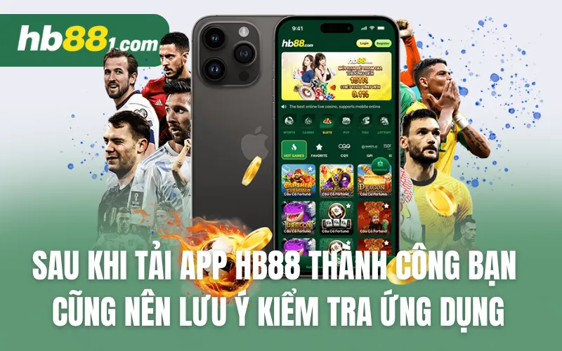 Sau khi tải app HB88 thành công bạn cũng nên lưu ý kiểm tra ứng dụng