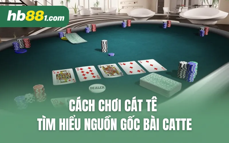 Cách chơi cát tê - Tìm hiểu nguồn gốc bài Catte