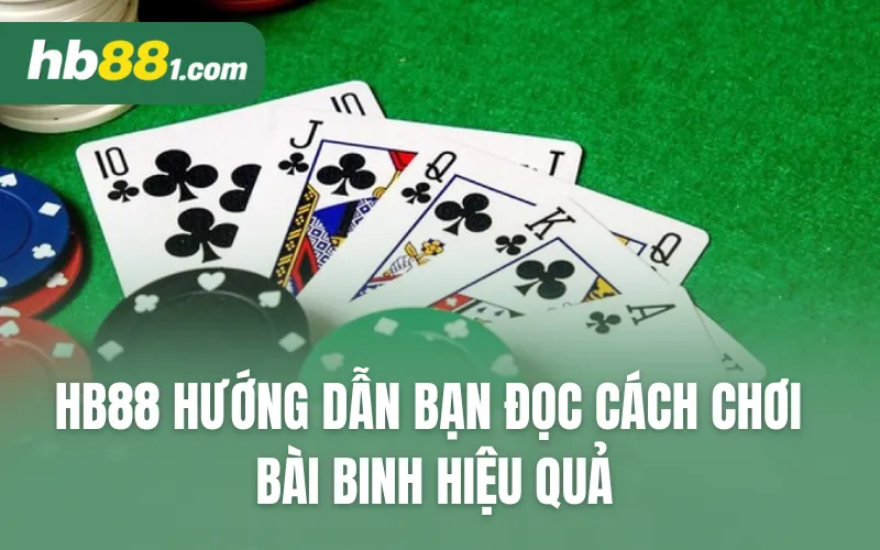 HB88 hướng dẫn bạn đọc cách chơi bài binh hiệu quả