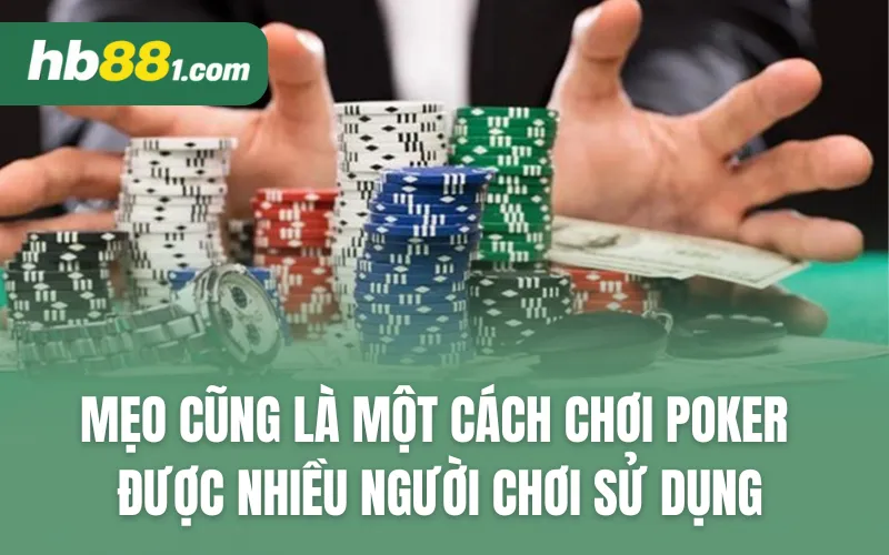 Mẹo cũng là một cách chơi Poker được nhiều người chơi sử dụng