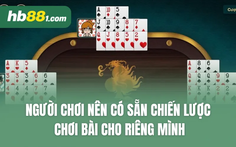 Người chơi nên có sẵn chiến lược chơi bài cho riêng mình