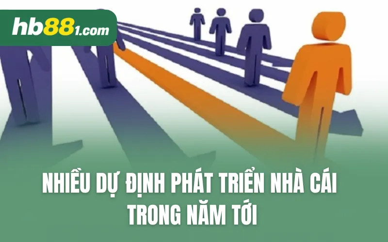 Nhiều dự định phát triển nhà cái trong năm tới