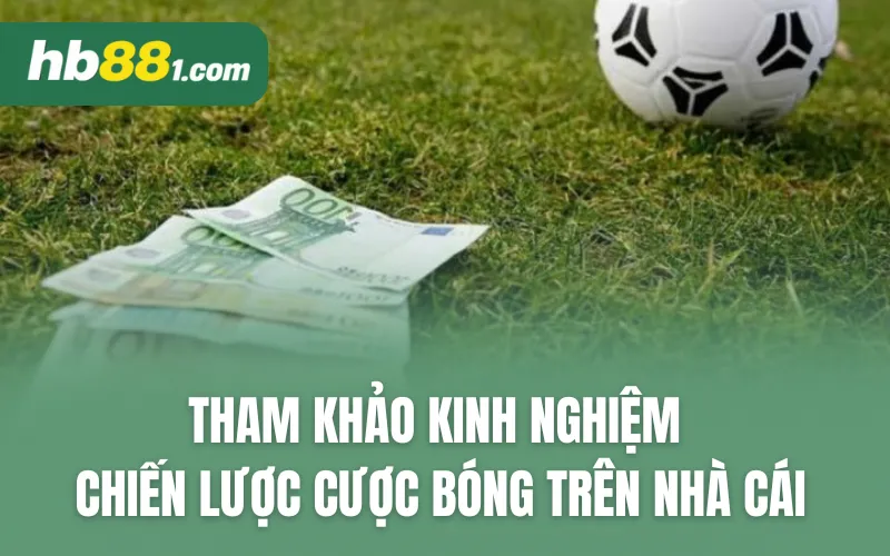 Tham khảo kinh nghiệm, chiến lược cược bóng trên nhà cái