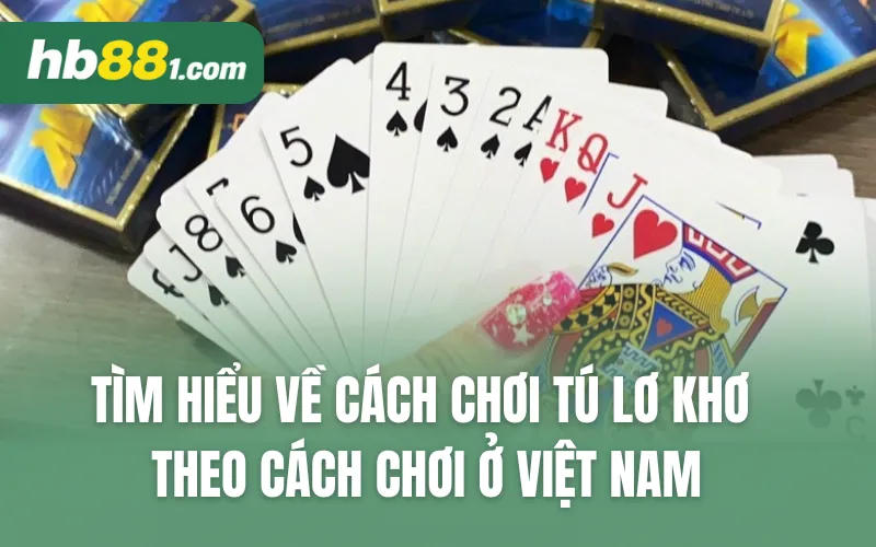 Tìm hiểu về cách chơi tú lơ khơ theo cách chơi ở Việt Nam