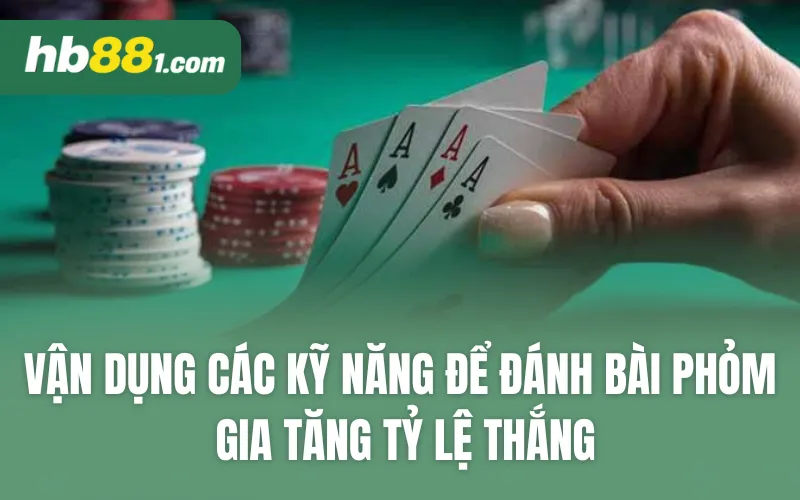 Vận dụng các kỹ năng để đánh bài phỏm gia tăng tỷ lệ thắng