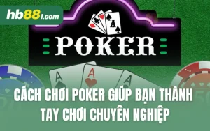 Cách Chơi Poker Giúp Bạn Thành Tay Chơi Chuyên Nghiệp